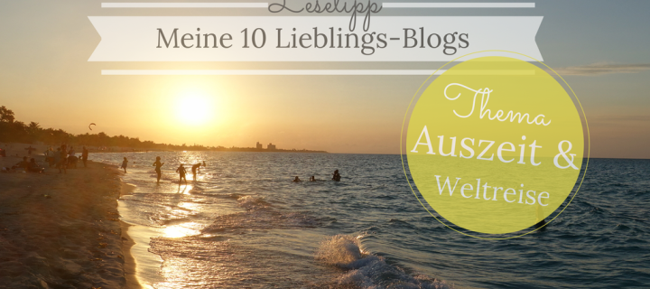 Lesetipp: Meine 10 Lieblings-Blogs zu den Themen Weltreise & Auszeit