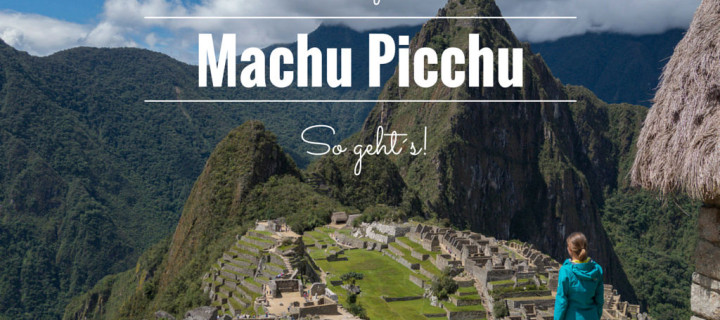 Günstig nach Machu Picchu reisen – Mit diesen Tipps kannst du Machu Picchu für unter 90 USD besuchen