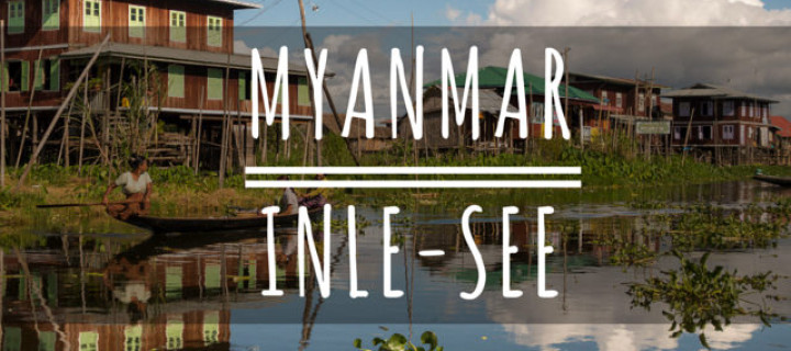 Myanmar: 3 Tage am Inle See – Nützliche Infos und Tipps