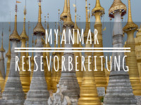 Myanmar Reisevorbereitungen – Visum, Geld, Unterkünfte & Co. Was Du für Deine Reise nach Myanmar wissen musst.