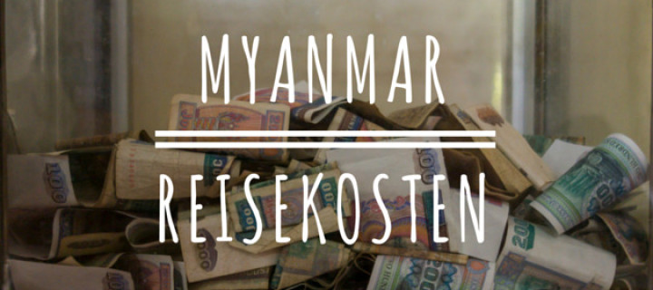 Was kostet eine Reise nach Myanmar? Eine Kostenaufstellung.