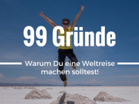 99 Gründe, warum Du eine Weltreise machen solltest!