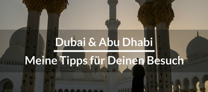 Dubai und Abu Dhabi – Meine Tipps für Deinen Urlaub in den Vereinigten Arabischen Emiraten