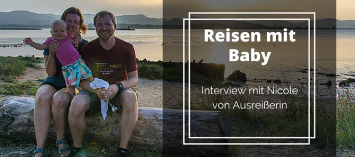 Reisen mit Baby – Interview mit Nicole von Ausreißerin