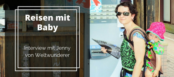 Reisen mit Baby – Interview mit Jenny von Weltwunderer